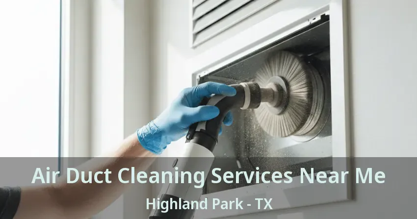 Air Duct Cleaning Services Near Me Highland Park - TX