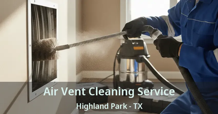 Air Vent Cleaning Service Highland Park - TX Air Vent Cleaning Service Highland Park - TX