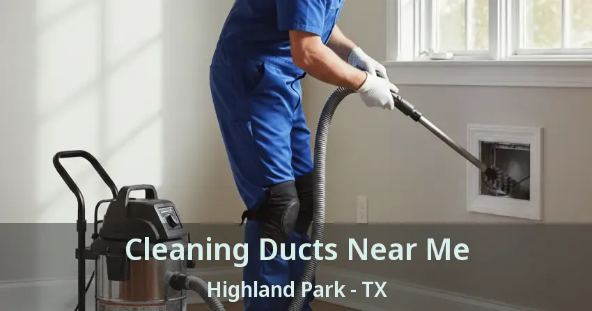 Cleaning Ducts Near Me Highland Park - TX