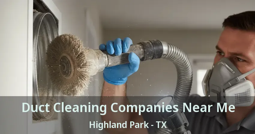 Duct Cleaning Companies Near Me Highland Park - TX