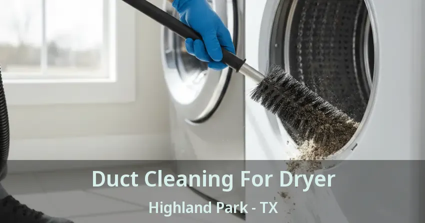 Duct Cleaning For Dryer Highland Park - TX Duct Cleaning For Dryer Highland Park - TX