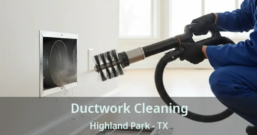 Ductwork Cleaning Highland Park - TX