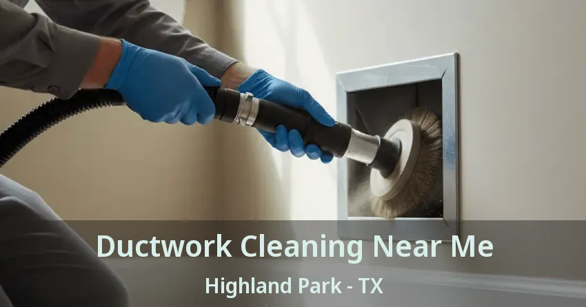 Ductwork Cleaning Near Me Highland Park - TX