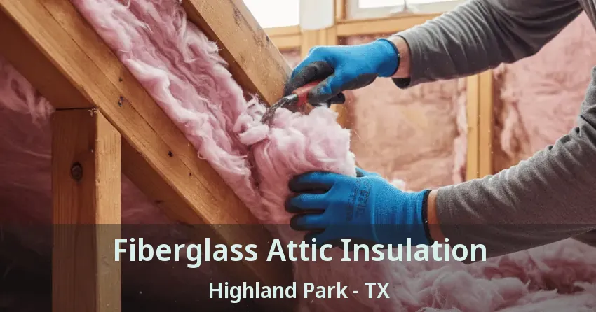 Fiberglass Attic Insulation Highland Park - TX