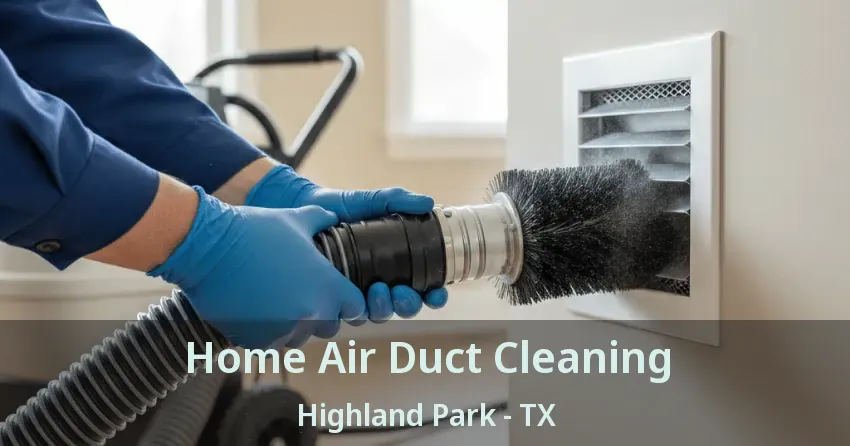 Home Air Duct Cleaning Highland Park - TX Home Air Duct Cleaning Highland Park - TX