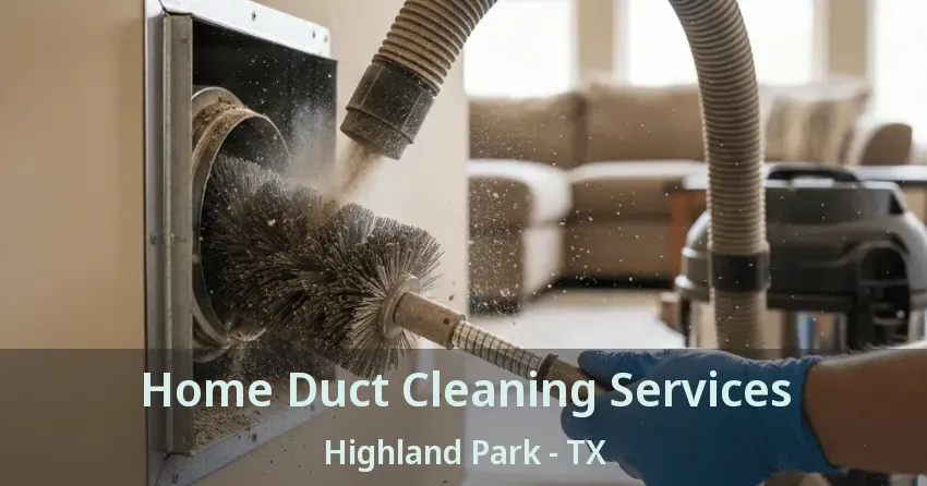 Home Duct Cleaning Services Highland Park - TX Home Duct Cleaning Services Highland Park - TX