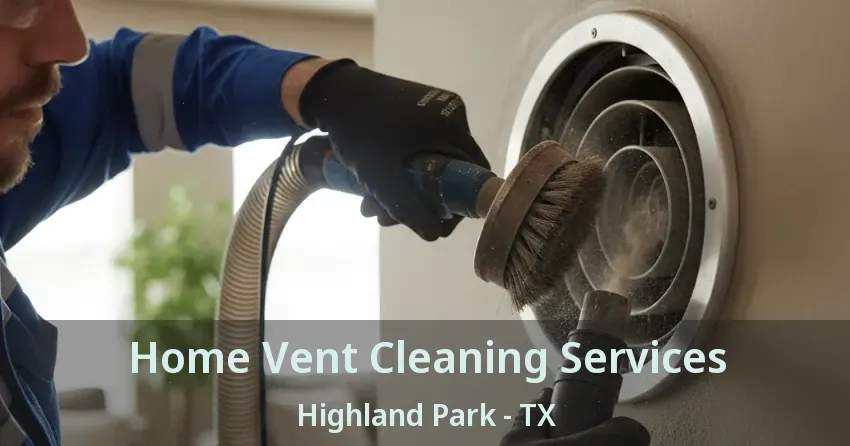 Home Vent Cleaning Services Highland Park - TX Home Vent Cleaning Services Highland Park - TX