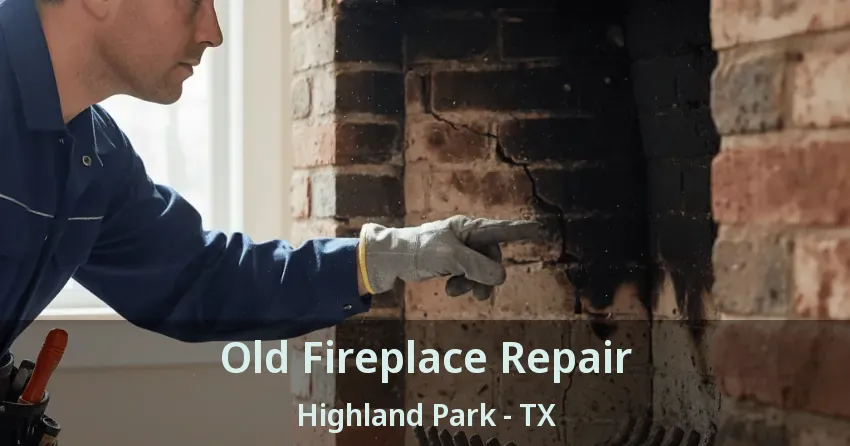 Old Fireplace Repair Highland Park - TX